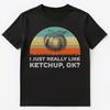 I Just Really Like Ketchup Ok Funny Unisex T-Shirt