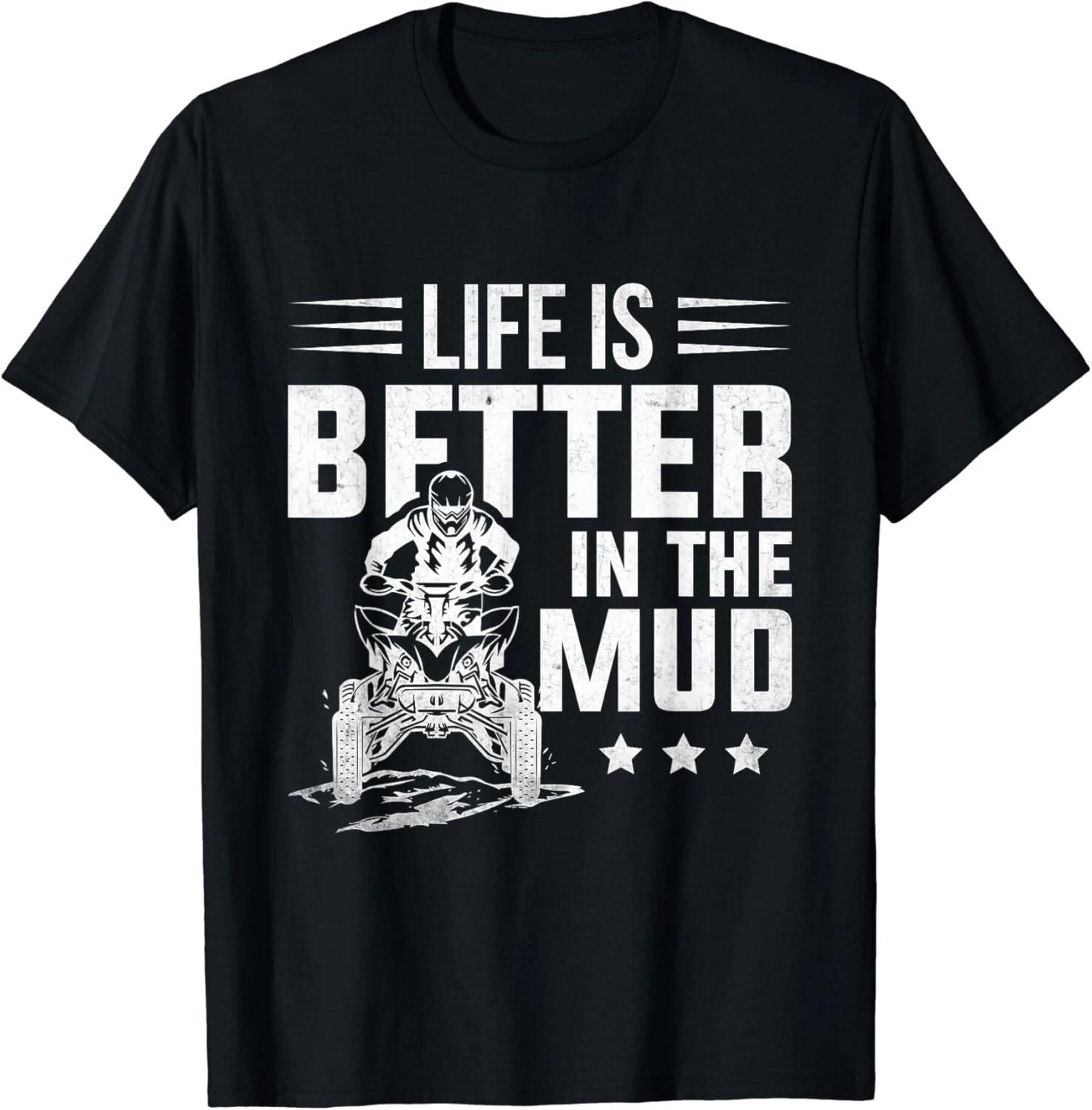 

ATV Riding Quad Four Wheeler Life Is Better In The Mudding Gift Unisex T-Shirt 4XL