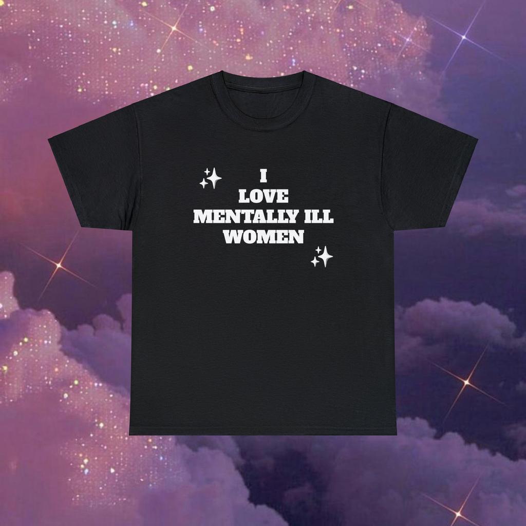 I love mentally ill women, gag shirt tee