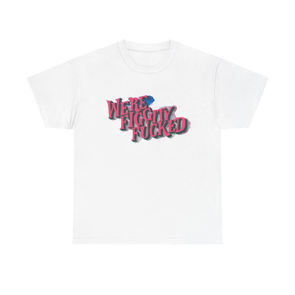 Were Screwed Funny Graphic T-Shirt Unisex Heavy Cotton Tee Gift