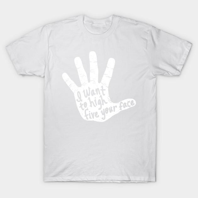 Unisex Fashion TShirt I Want To High Five Your Face Print TShirt Plus Size XS-6XL T-Shirt 100%Cotton Tops O Neck Short Sleeve Tees