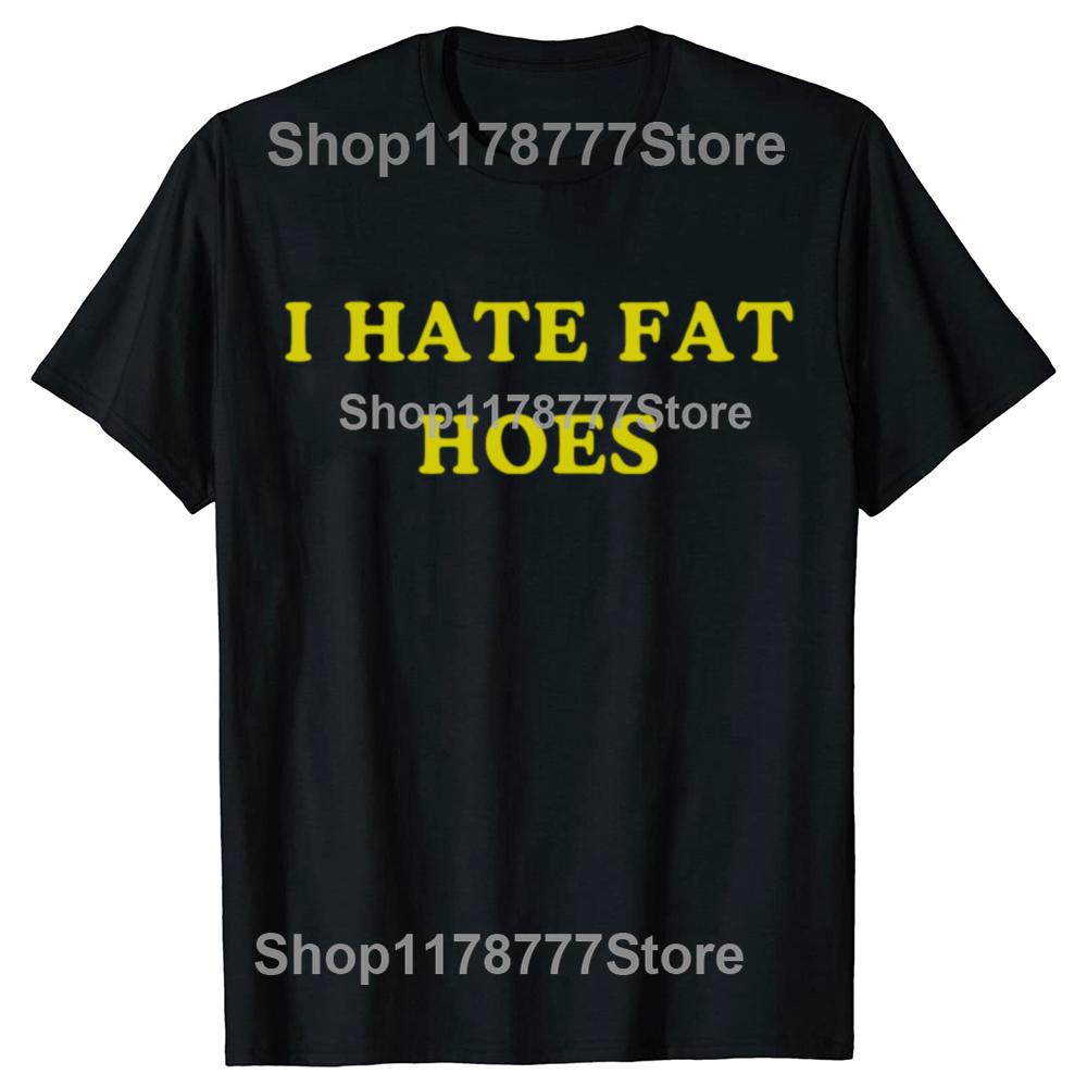 New Funny I Hate Fat Hoes Tshirt Graphic Top Men Casual Adult Humor Jokes Streetwear Summer Hip Hop Fashion Crewneck T Shirts