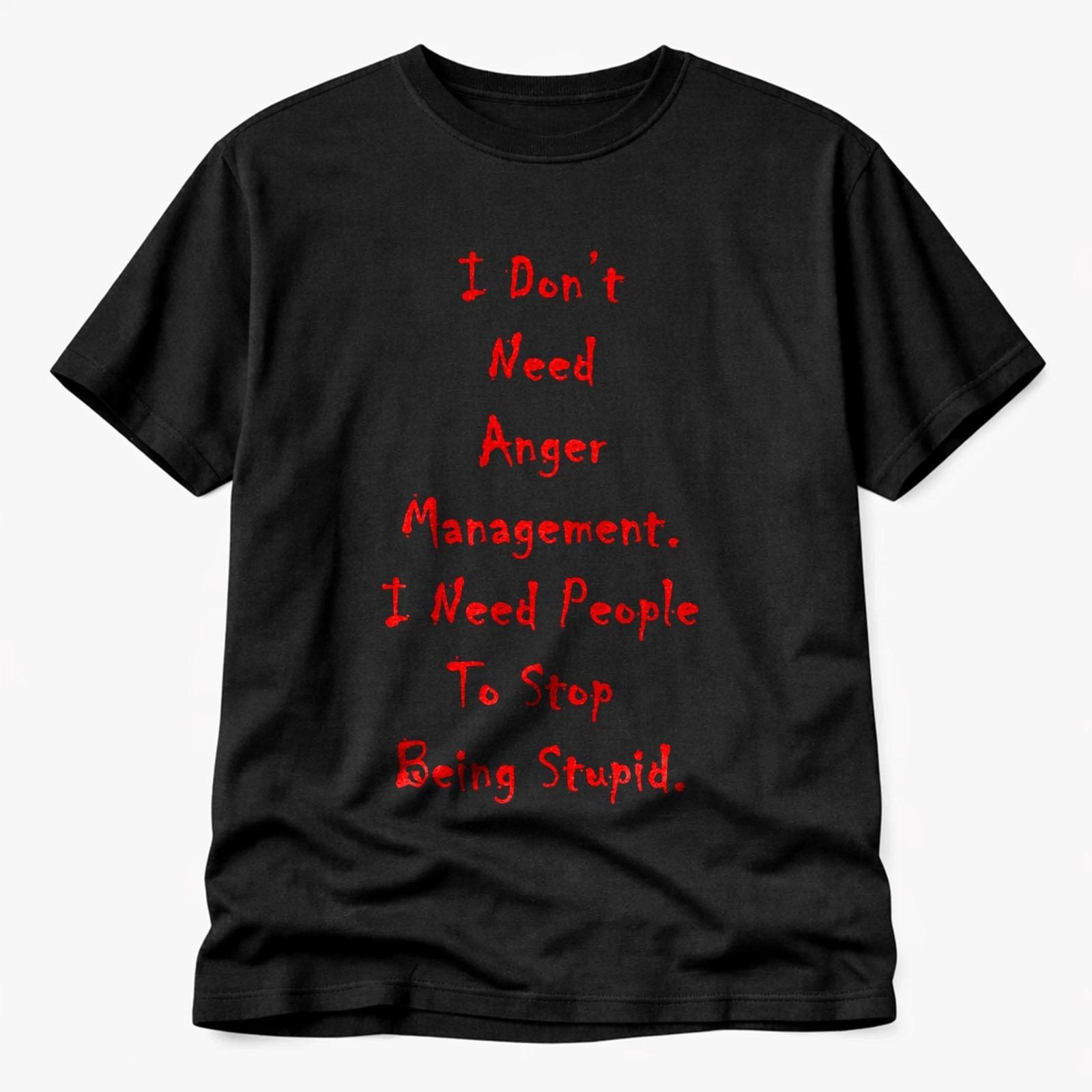I Don’t Need Anger Management I Need People to Stop Being Stupid T Shirt 2XL
