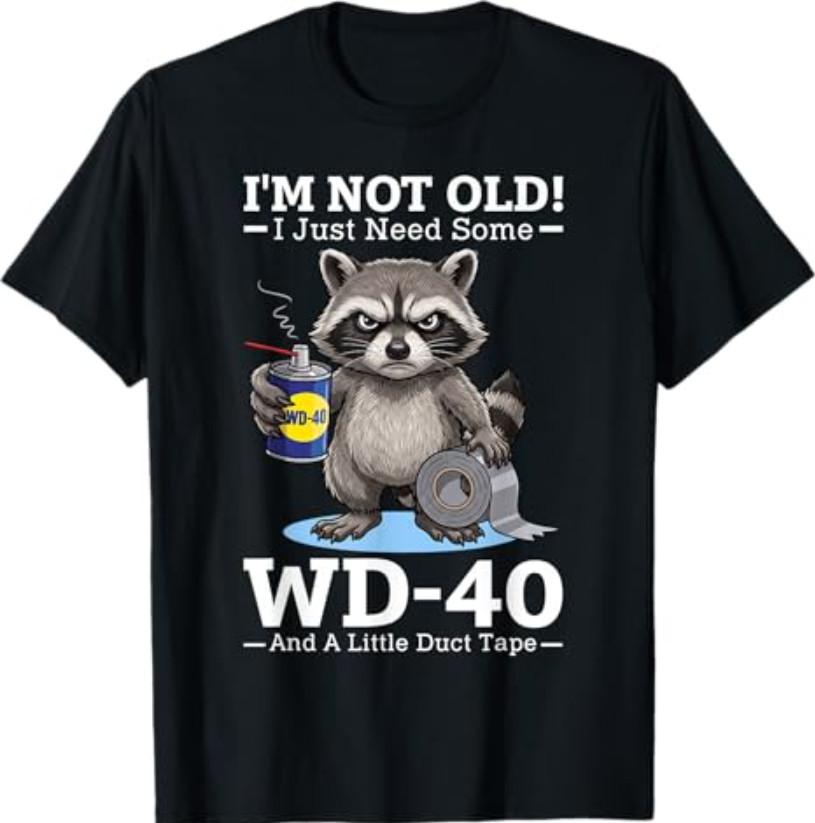 I’m Not Old! I Just Need Some WD-40 and A Little Duct Tape T-Shirt XXXXL