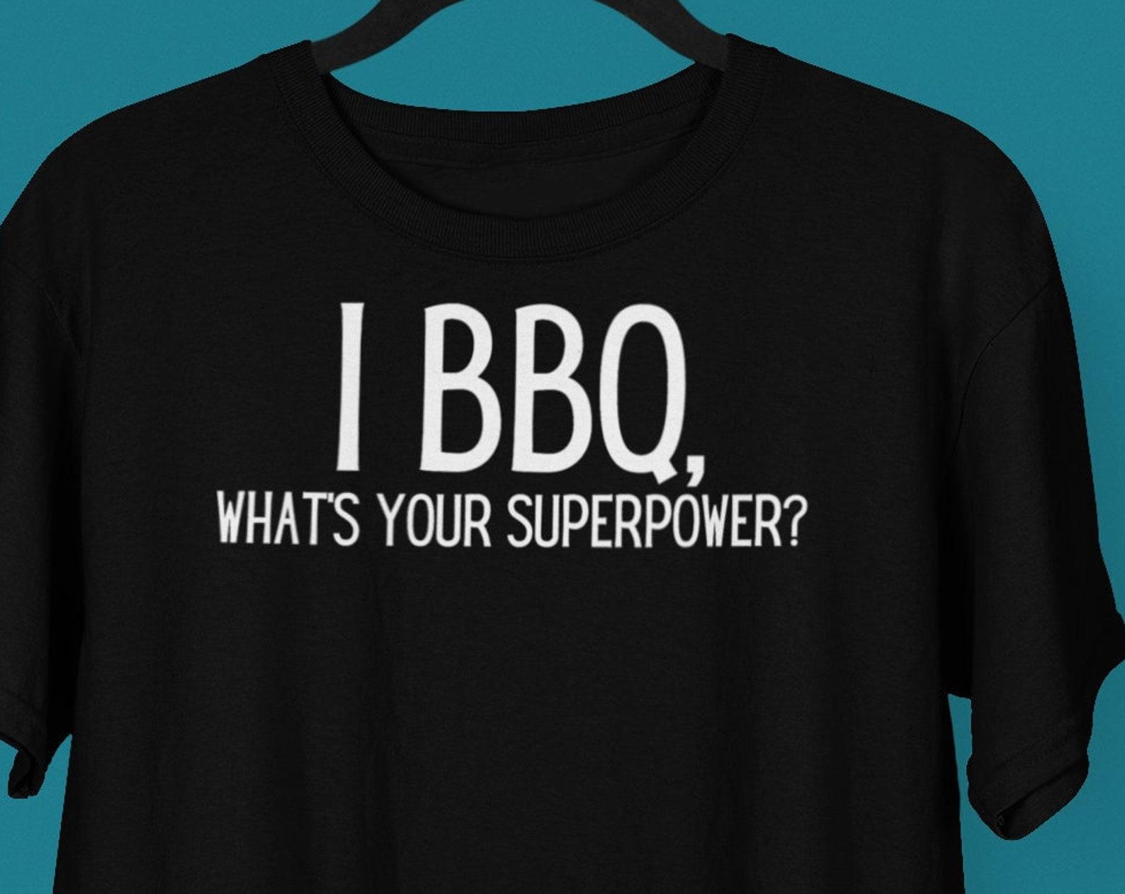 I BBQ, What s Your Superpower Shirt, BBQ shirt, Grilling shirt, Grilling gift, BBQ Grilling gift, Foodie Shirt, Cook Shirt, Chef Shirt 3XL