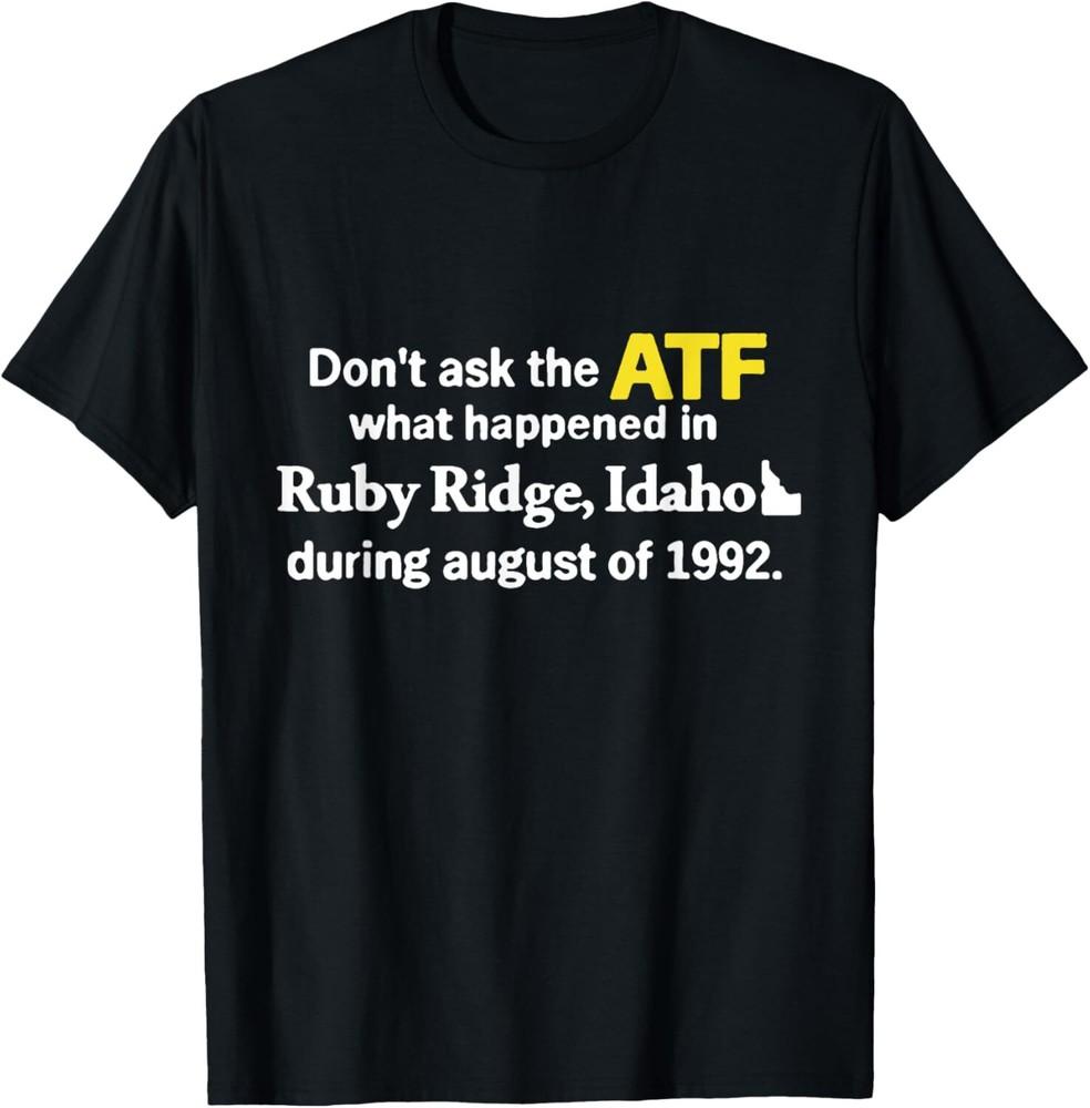 

Don t ask the ATF what happened in Ruby Ridge T-Shirt Tops Tee XL
