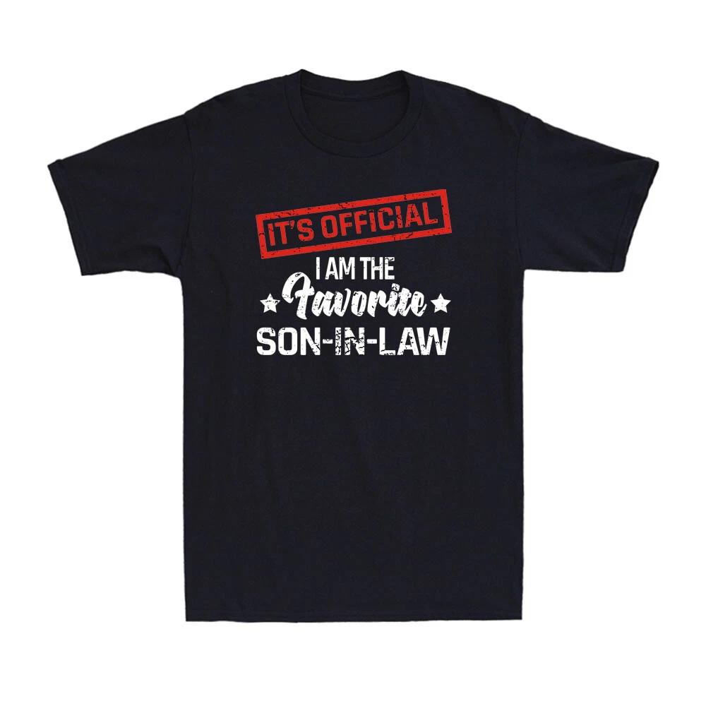 

HOT SALE It s Official I Am The Favorite Son-in-law Funny Men s Son-in-law Gift T-Shirt Comfortable Roundneck Tee Street Style 4XL