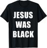 JESUS WAS BLACK - BLM CHRISTIAN FUNNY T-Shirt