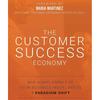 The Customer Success Economy: Why Every Aspect of Your Business Model Needs A Paradigm Shift