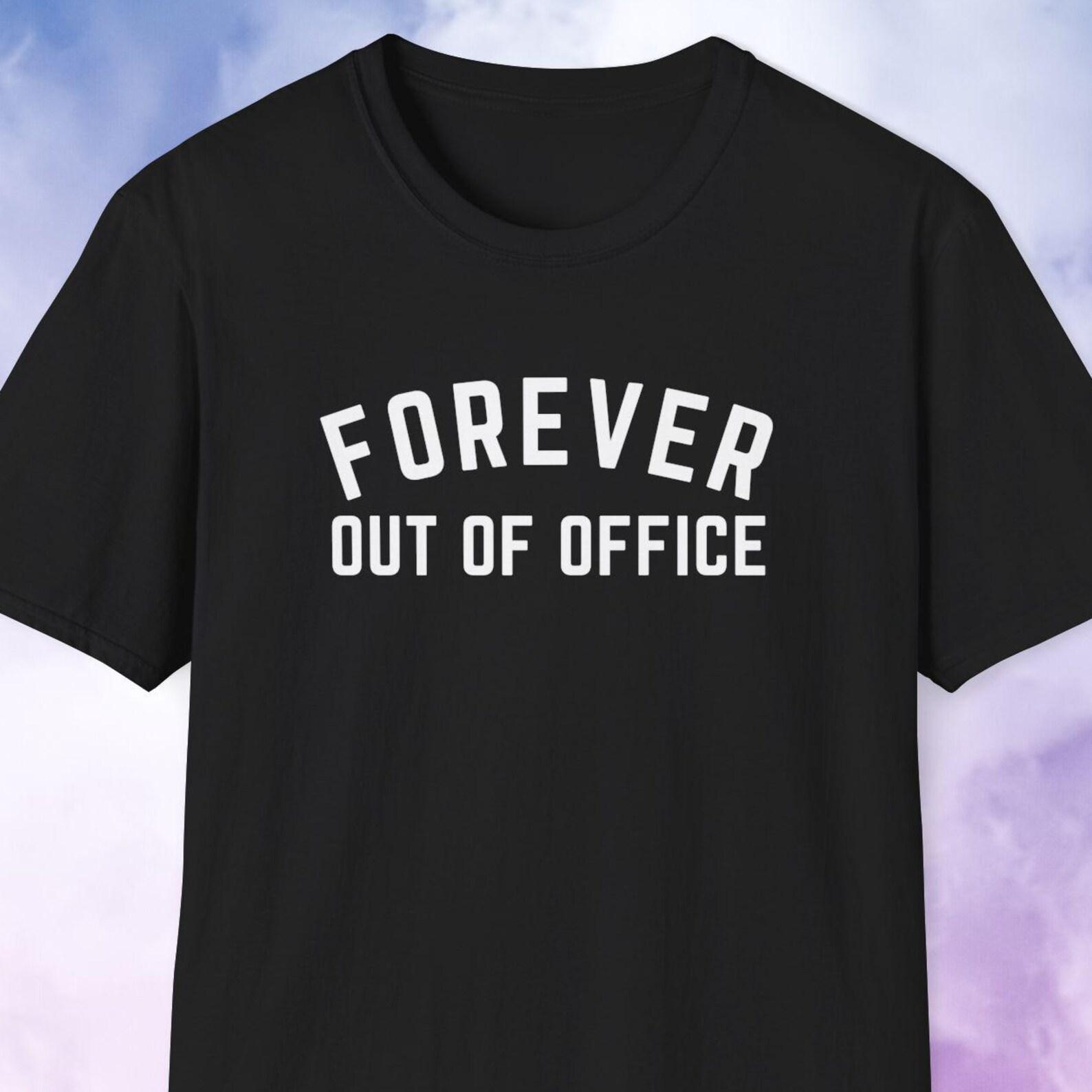 Forever Out of Office Shirt, Funny Office Gift, Coworker Gift, Colleague Gift, Retirement Shirt, Retiree Gift, Pension, Business Gift 2XL