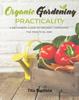 The Organic Gardening Practicality : A Beginners Guide To Organic Gardening The Practical Way Book