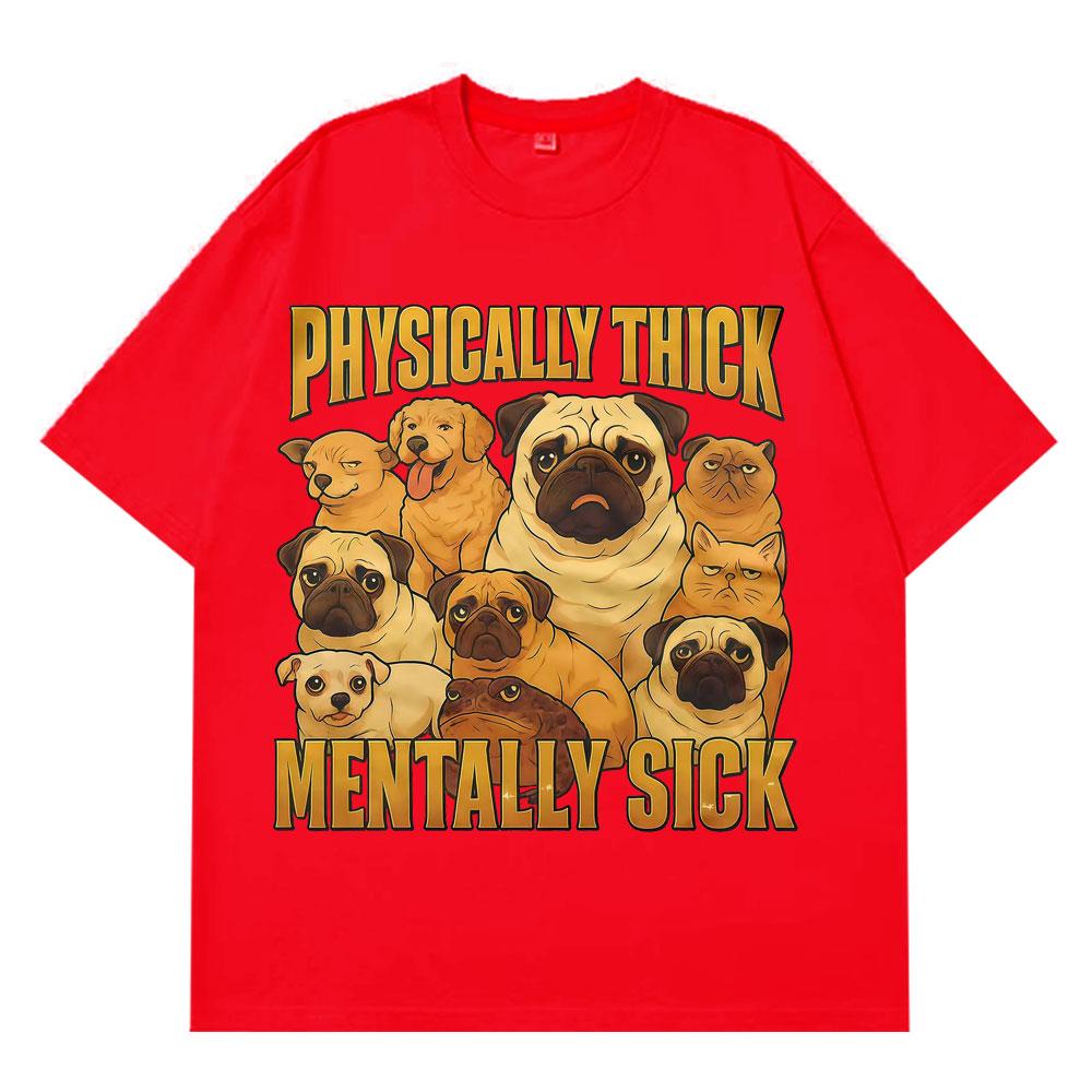 Physically Thick Mentally Sick  Funny Dog Meme Tees Men Women Fashion Tshirts Summer Cotton Casual Loose Highquality Tshirt S