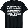 No I Don't Have a Car Problem I Have a Storage Problem T-Shirt
