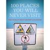 100 Places You Will Never Visit: The World's Most Secret Locations