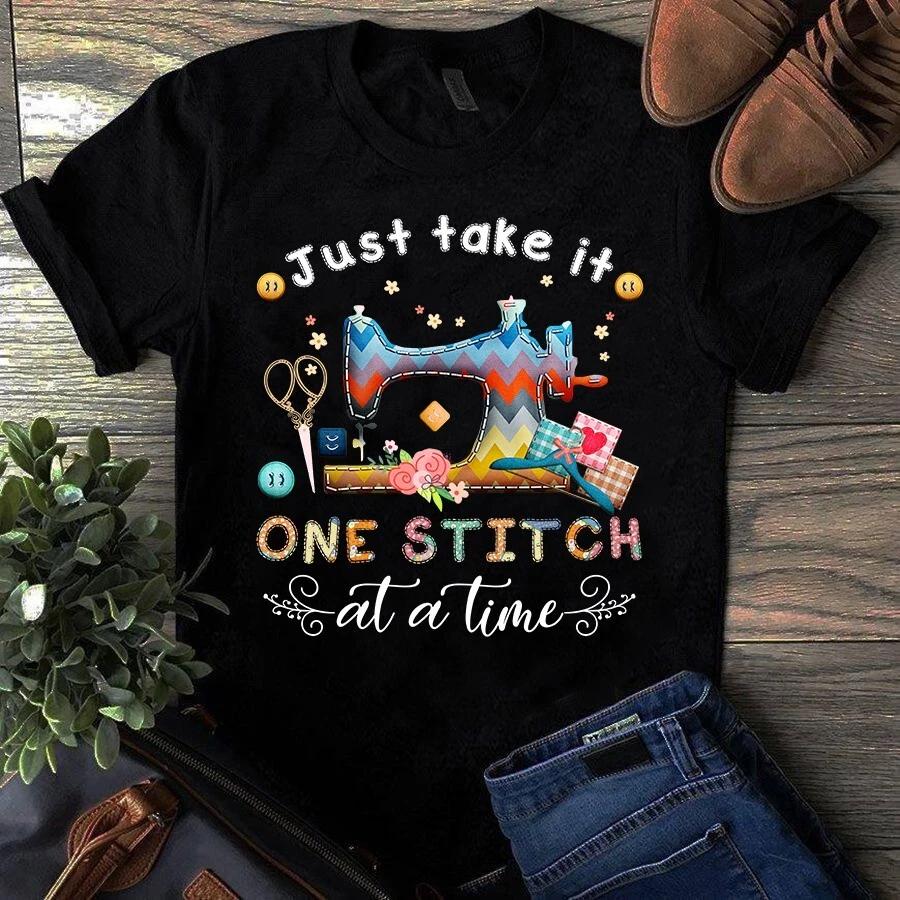 Just Take It One Stitch at a Time Sewing Quilting Men s and Women s T-shirts XXXL