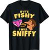 Inappropriate If It's Fishy I Will Sniffy Funny Embarrasing T-Shirt