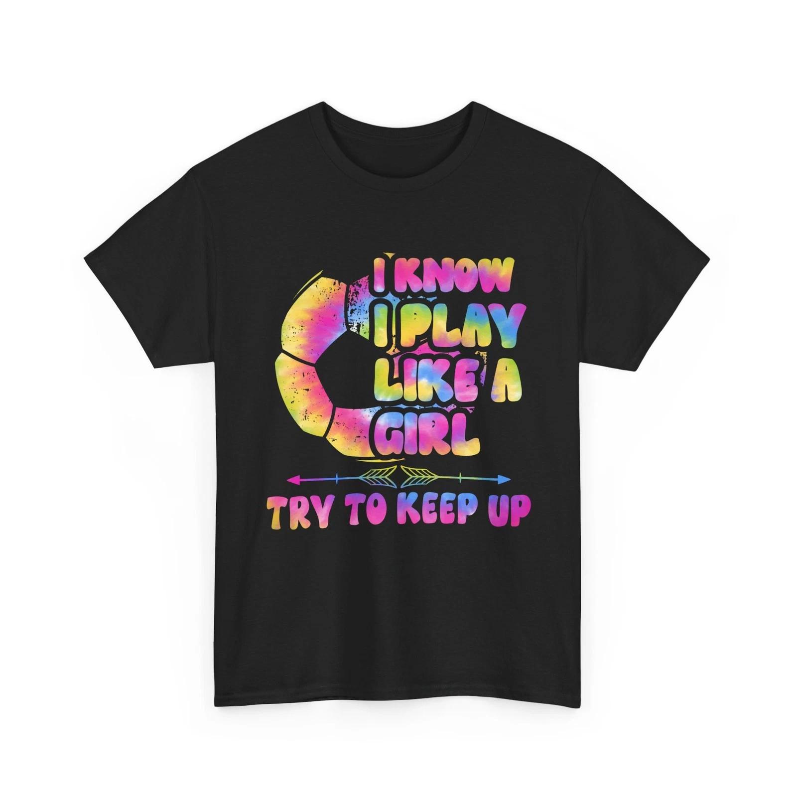 Soccer Girl Shirt, I Know I Play Like a Girl Try to Keep Up Tie Dye Women Shirt L