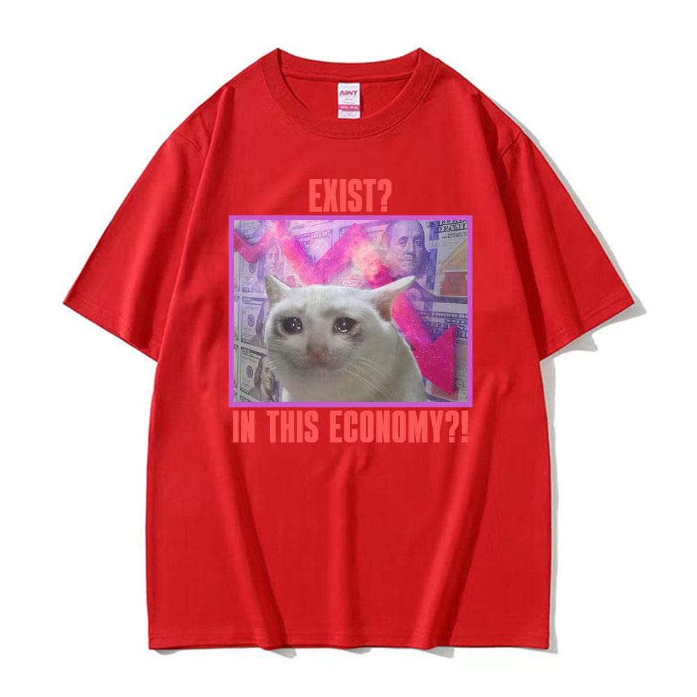 Exist In This Economy Graphic T Shirt Funny Sad Cat Meme Tshirts Men Women Clothing High Quality Comfort 100 Cotton Tshirt