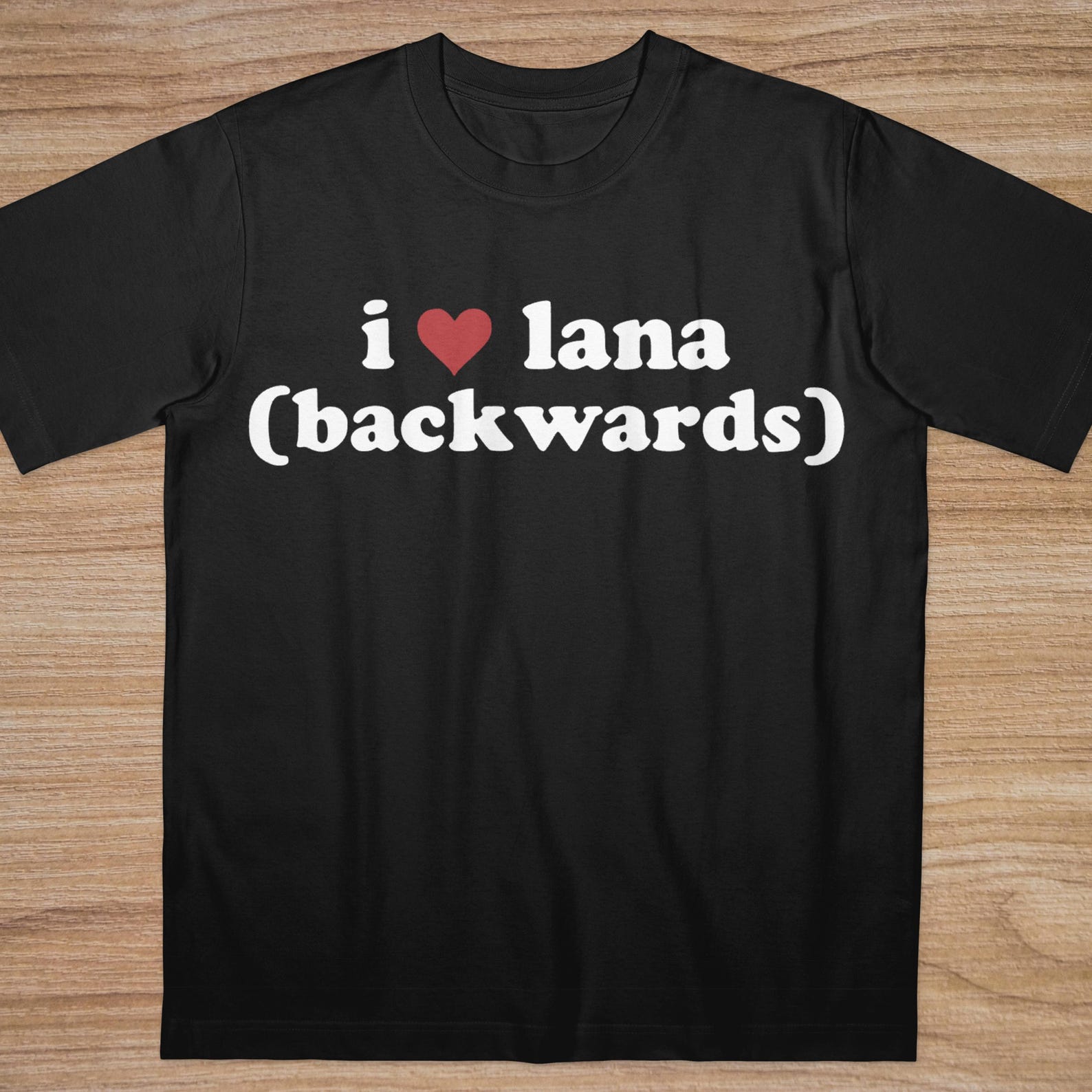 I Love Lana Backwards Funny Saying Shirt, Innappropriate Raunchy Embarrassing Unhinged T-Shirt S
