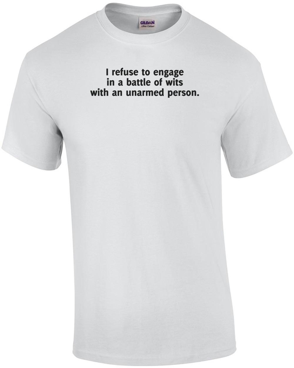I Refuse To Engage In A Battle Of Wits With An Unarmed Person Funny Shirt Unisex T-Shirt L