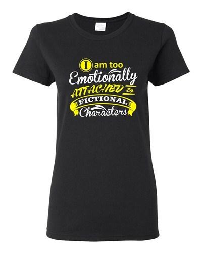 Ladies I Am Too Emotionally Attached To Fictional Character Funny DT T-Shirt Tee Unisex T-Shirt S