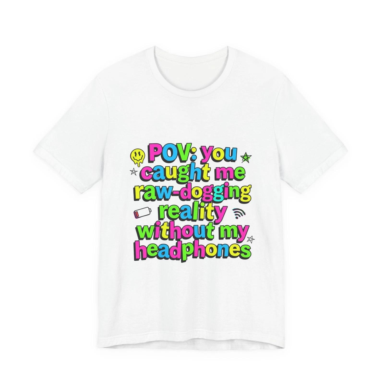 

POV you caught me raw-dogging reality tee | meme shirt, cringe-core S