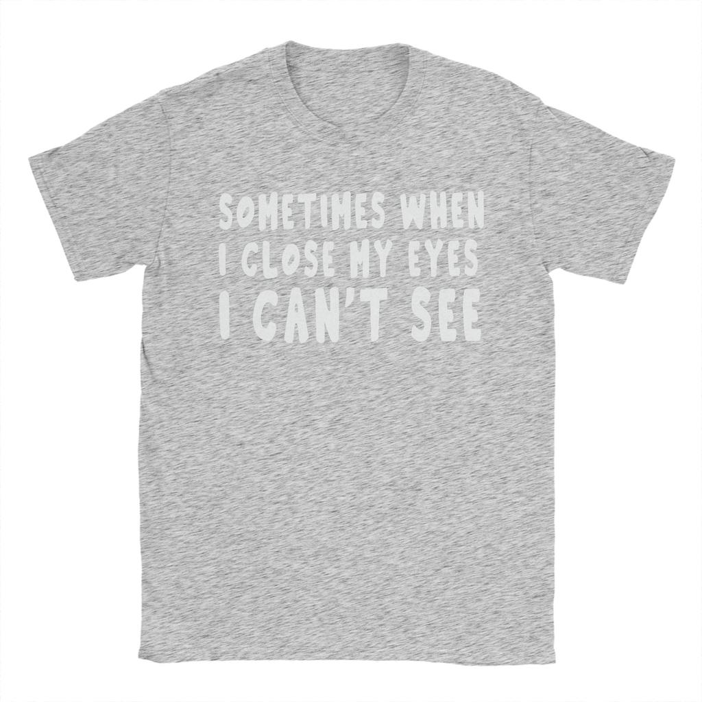 Sometimes When I Close My Eyes I Cant See TShirts Unisex  Novelty 100 Cotton Tees Crewneck Short Sleeve T Shirts Printed Tops