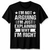 Im Not Arguing Im Just Explaining Why Sarcastic Sayings Humor Mens WomensT-Shirt