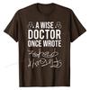 A Wise Doctor Once Wrote Medical Doctor Handwriting Funny T-Shirt Top T-shirts Tops & Tees Newest Cotton Classic Birthday Men
