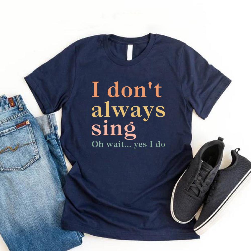 I Don't Always Sing Oh Wait Yes I Do T-Shirt Funny Women Short Sleeve Tshirt Casual Graphic T Shirts Music Lover Gift