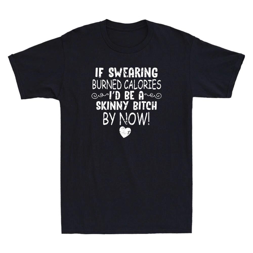 If Swearing Burned Calories I d Be Skinny Bitch By Now Funny Joke Men s T-Shirt S