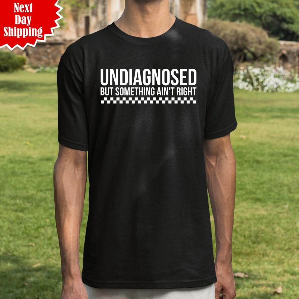 

Undiagnosed But Something Ain t Right Printed Funny T Shirt Mental Health T Top L