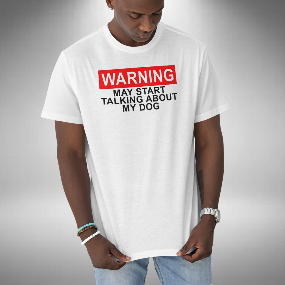 

Dog T-Shirt Funny Warning May Start Talking About My Dog Pet Lover Small to 5XL 2XL