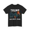 Trump Has Great Jeans Funny Meme T-Shirt