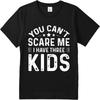 Vintage Summer Teenagers T Shirt You Cant Scare Me I Have Three Kids Short Sleeve Relaxed Fit Round Neck Tshirt Man Tee Shirt