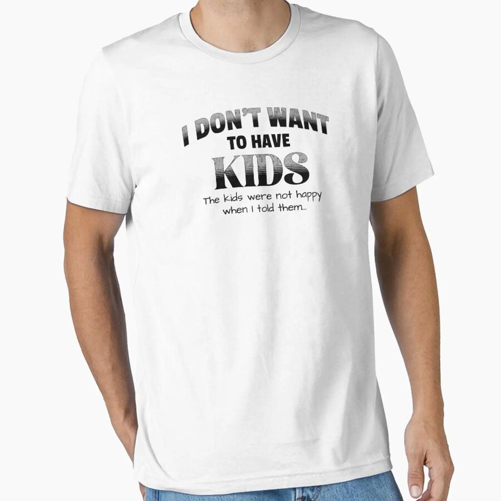 I Dont Want To Have Kids Essential T Shirt Vintage Stretched Fashion Designer Clothes Soft Graphic Stylish Comfortable
