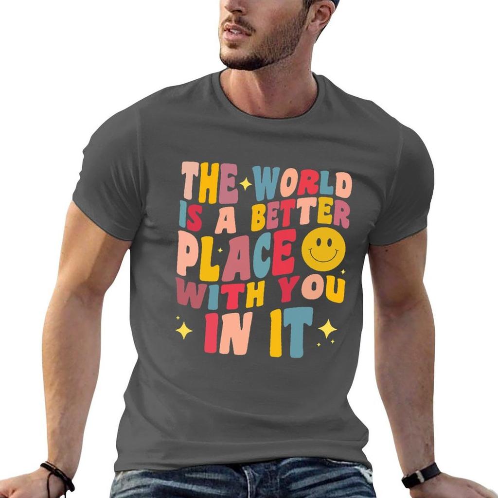The World Is A Better Place With You In It Positive Motivate Tshirt Funny T Shirts Cotton G Unisex T Shirts For Unisex Tshirt