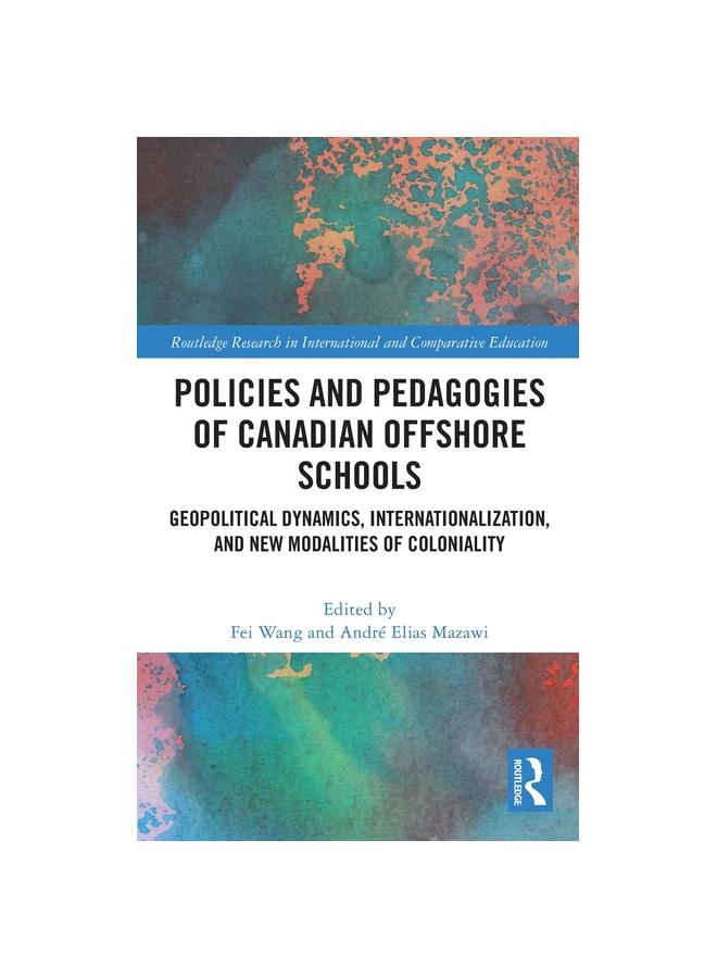 The Policies and Pedagogies of Canadian Offshore Schools : Geopolitical Dynamics, Internationalization, and New Modalities of Coloniality Book