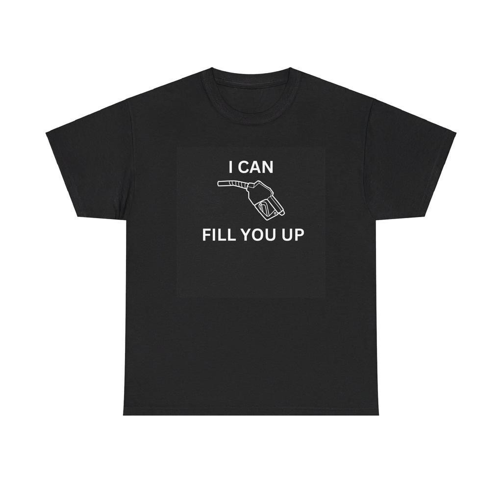 I Can Fill You Up Heavy Cotton T Shirt