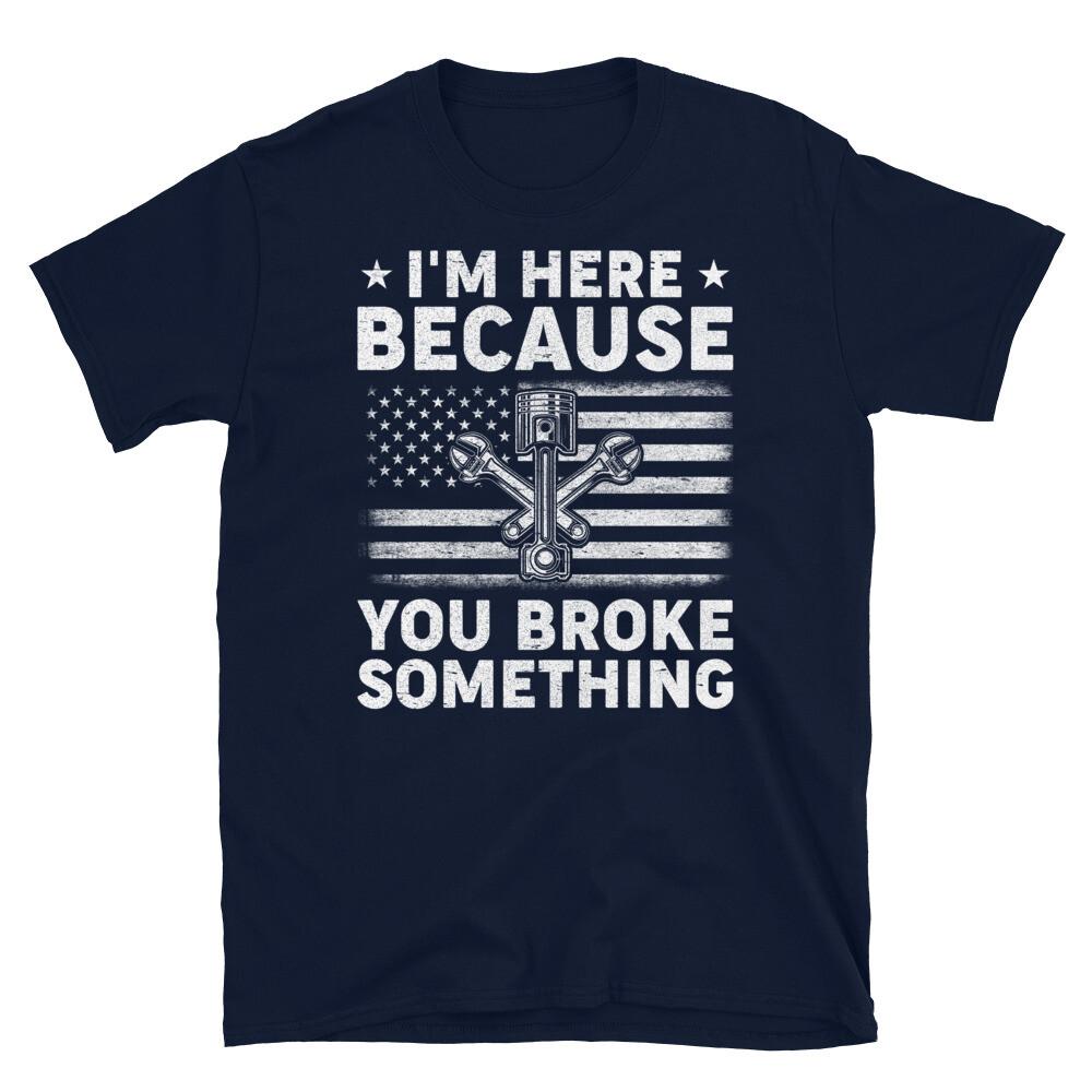 I m Here Because You Broke Something Handyman Short-Sleeve Unisex T-Shirt S