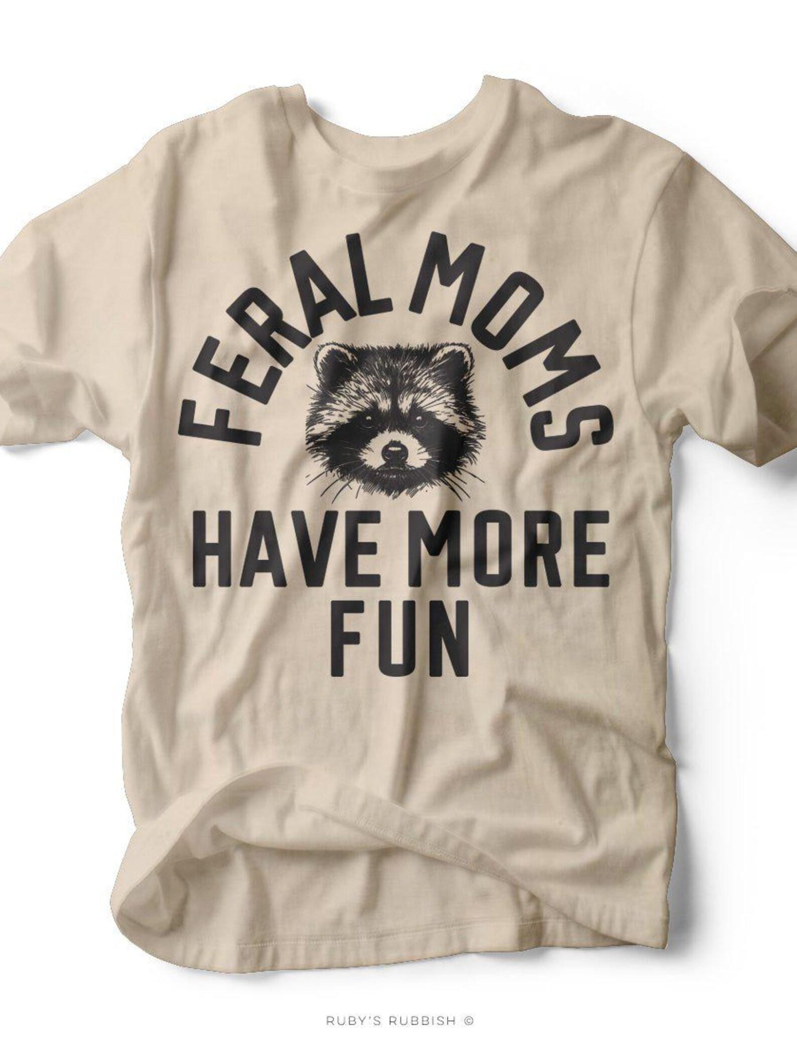 Feral Moms Have More Fun | Mom Tee | Ruby s Rubbish® M