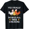 Funny Farmer Farming Yes I Really Do Need All These Chickens T-Shirt Funny Chicken Print Clothes  T Shirt for Men