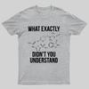 What Exactly Didnt You Understand Geeky T-Shirt