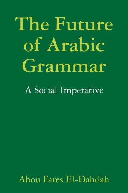 The The Future of Arabic Grammar : A Social Imperative Book