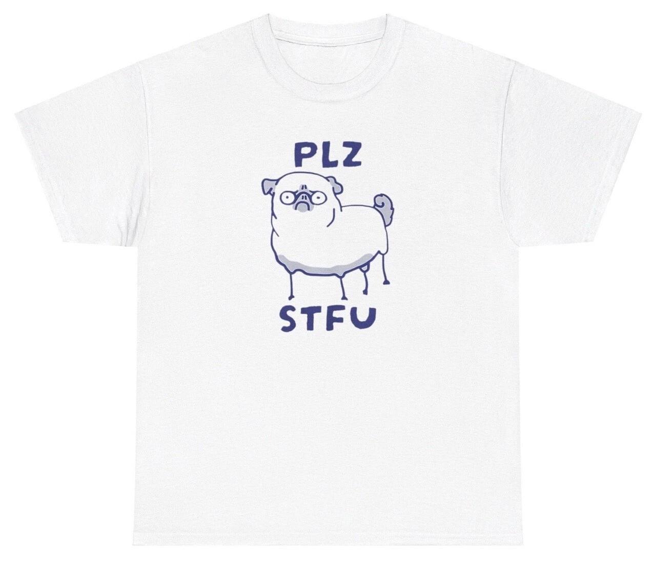 Plz Stfu Dog Meme T Shirt Funny Inappropriate Animal Lover Dad Mom Novelty Tee S