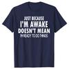 Funny Birthday Gift Just Because Im Awake Tshirt for Tweens and Teens Men Clothing Custom Printed Streetwear Graphic T Shirts