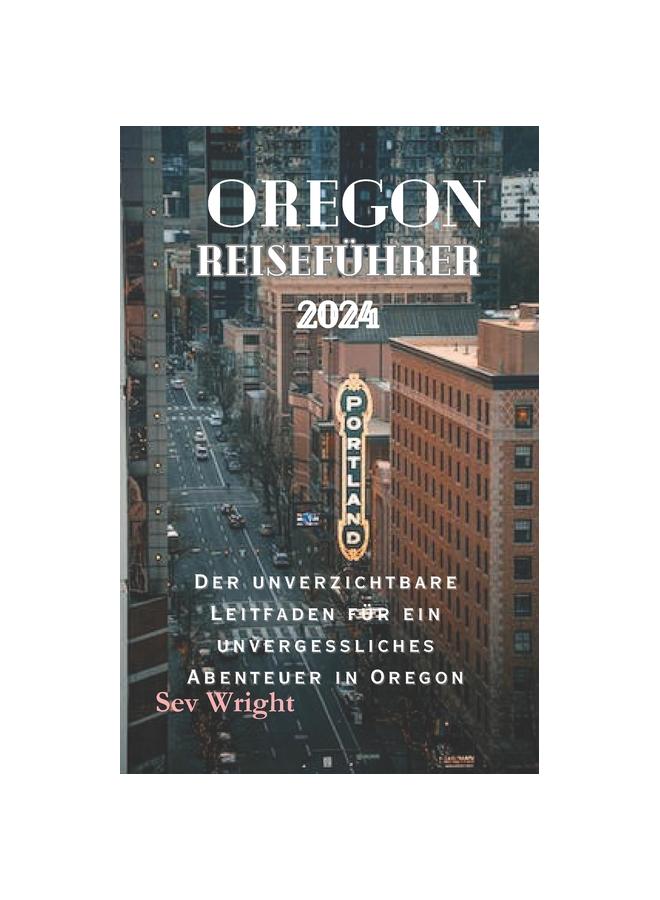 Buch Oregon-Reisefuhrer 2024 : Entdecken Sie Oregons Faszinierende Naturwunder Und Verborgene Schatze