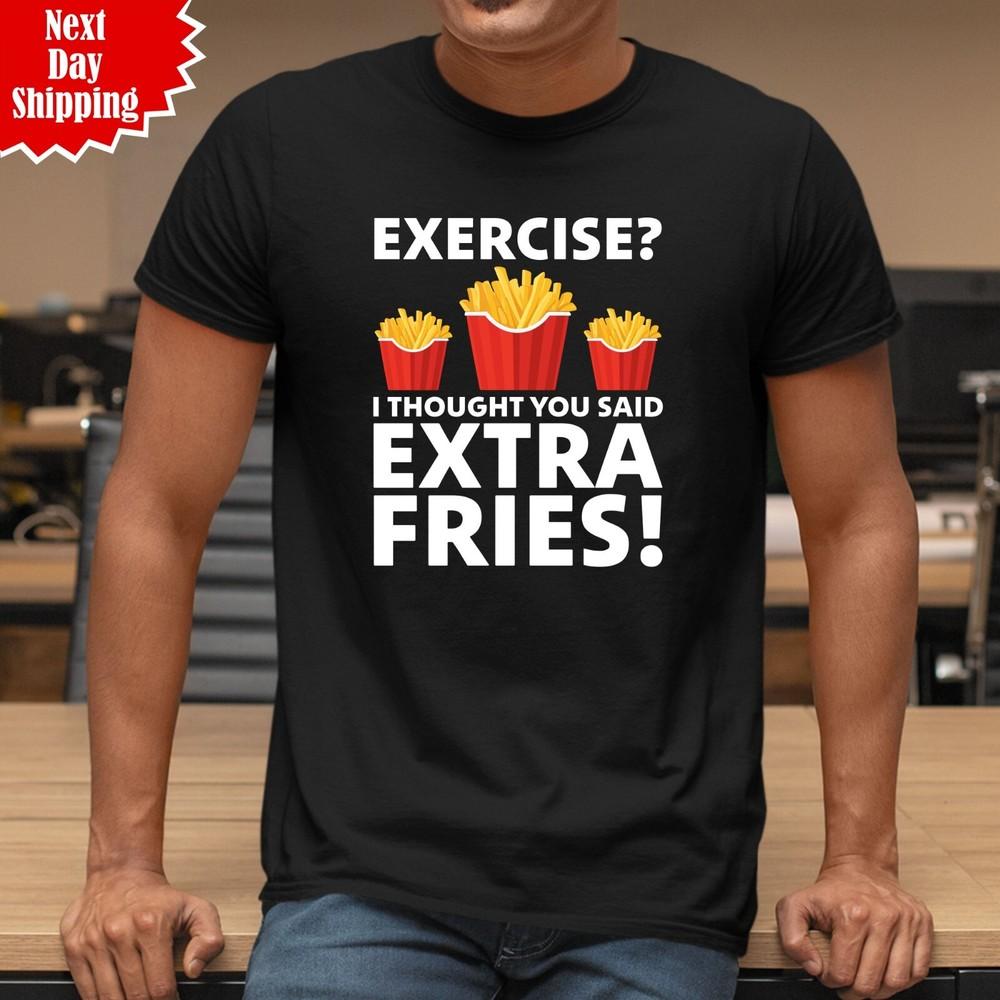 

Exercise  I Thought You Said Extra Fries T-Shirt Printed Fast Food Funny T Top S