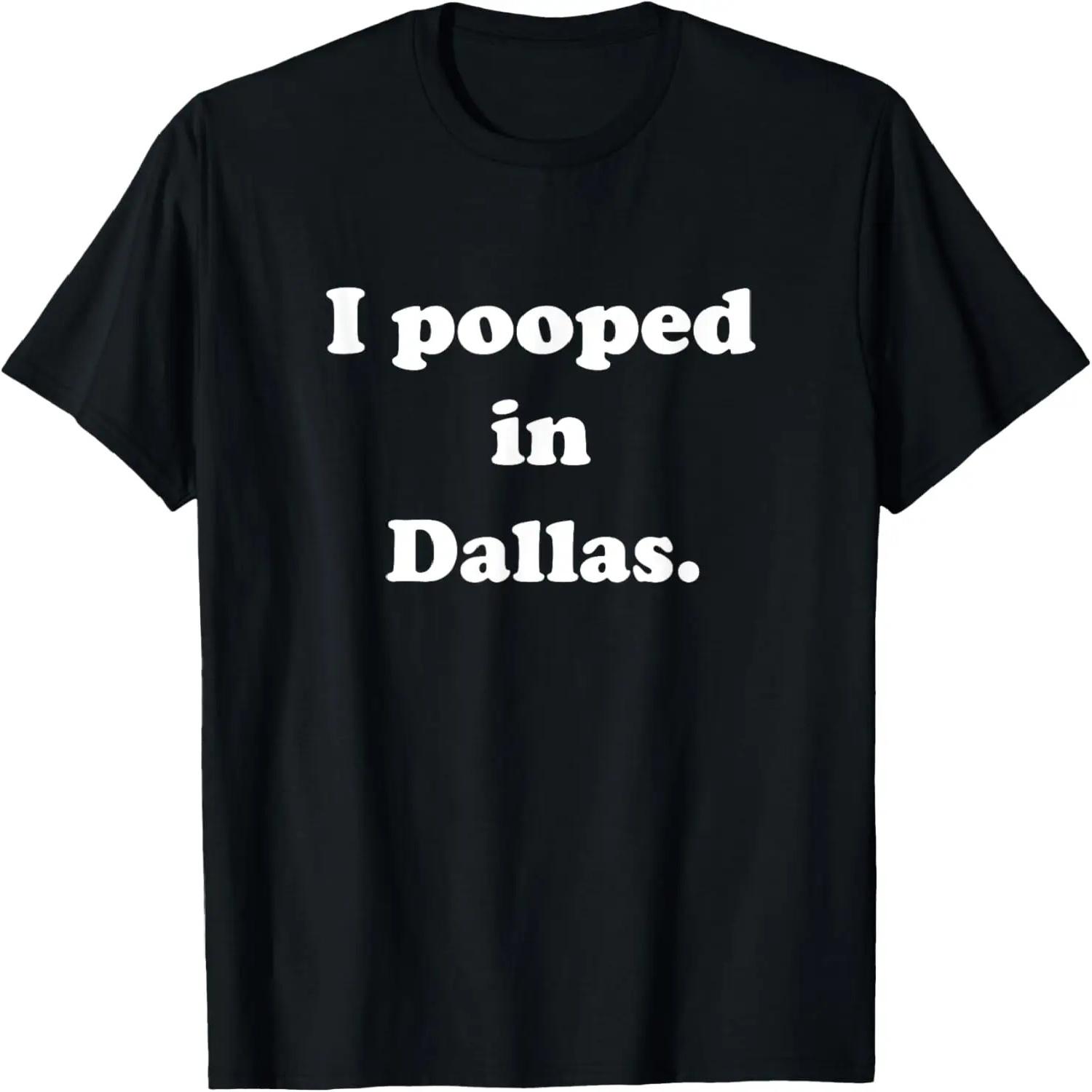 I Pooped in Dallas Texas - Funny Pooping Joke T-Shirt S