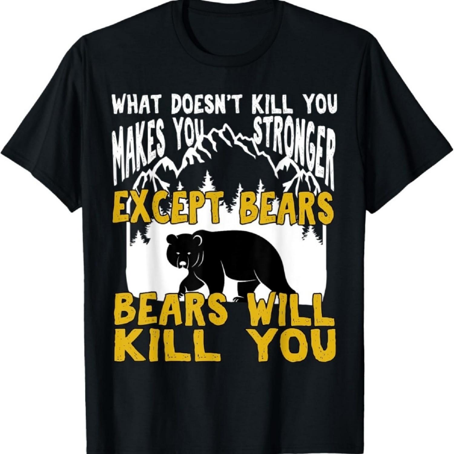

What Doesn t Kill You Stronger Except Bears Funny Sarcastic T-Shirt S